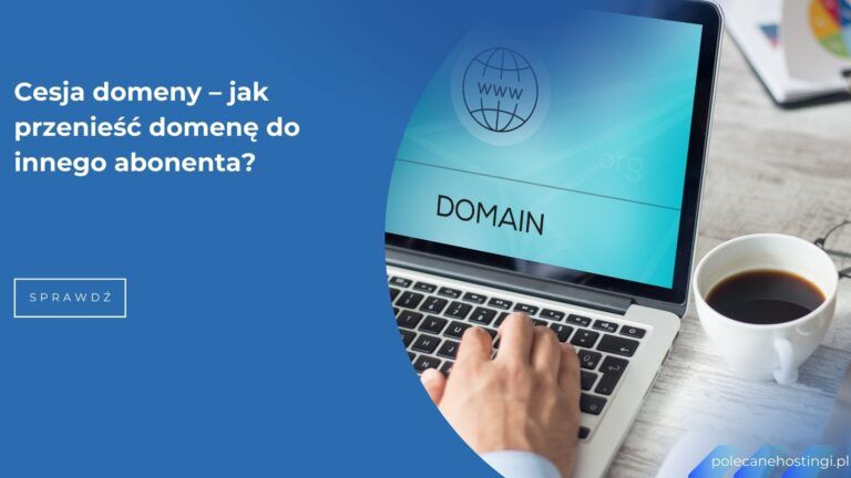 Cesja domeny – jak przenieść domenę do innego abonenta krok po kroku