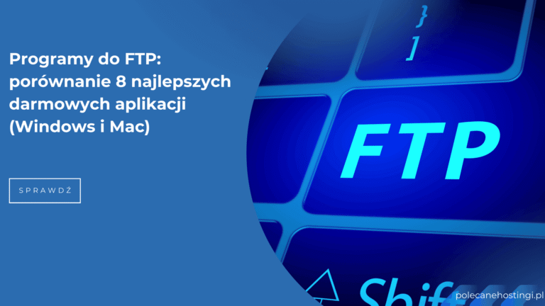 Programy FTP – porównanie darmowych klientów FTP dla Windows i Mac